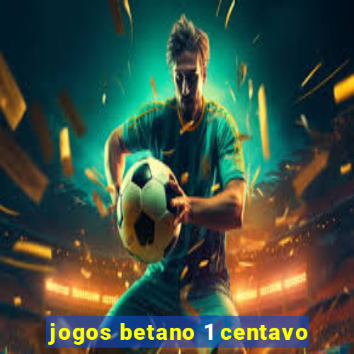 jogos betano 1 centavo