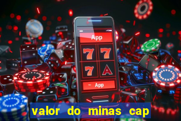 valor do minas cap dessa semana