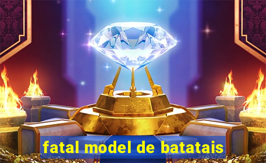 fatal model de batatais