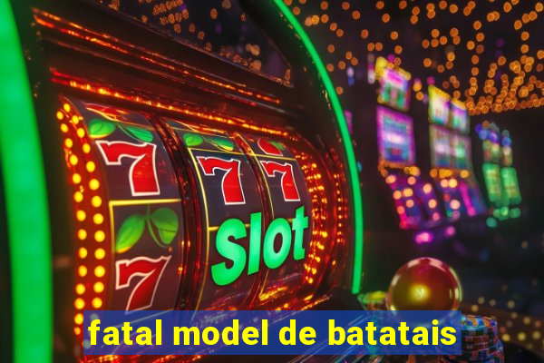 fatal model de batatais