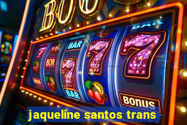 jaqueline santos trans