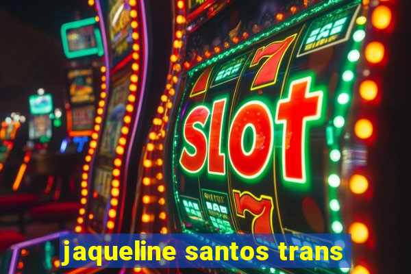 jaqueline santos trans