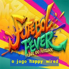 o jogo happy wired paga mesmo