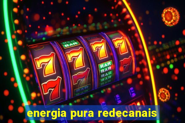 energia pura redecanais