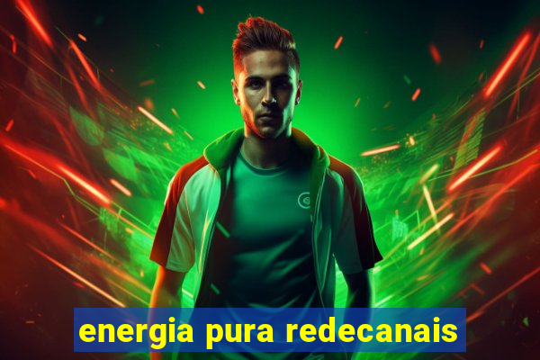 energia pura redecanais