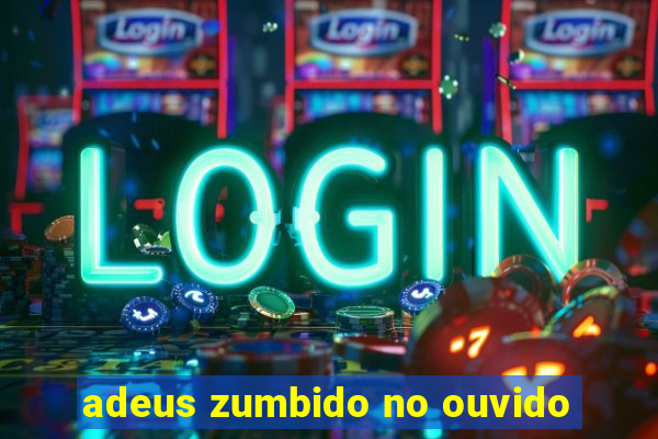 adeus zumbido no ouvido