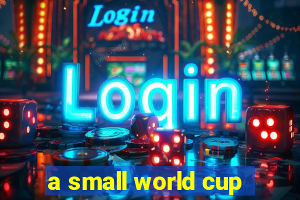 a small world cup