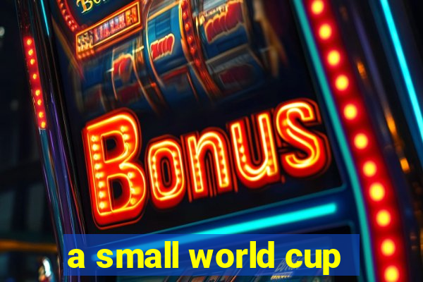 a small world cup