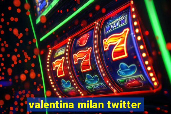 valentina milan twitter