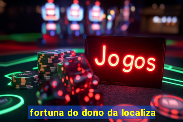 fortuna do dono da localiza