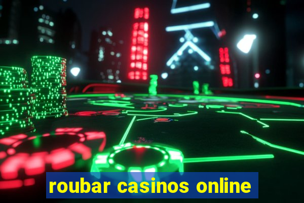 roubar casinos online