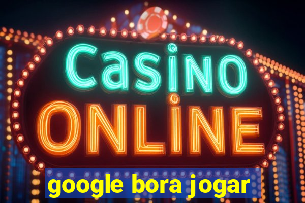 google bora jogar