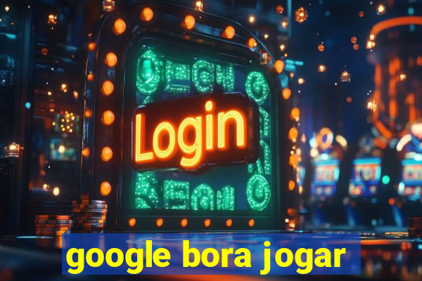 google bora jogar