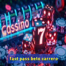 fast pass beto carrero