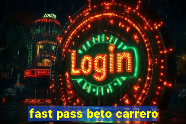 fast pass beto carrero