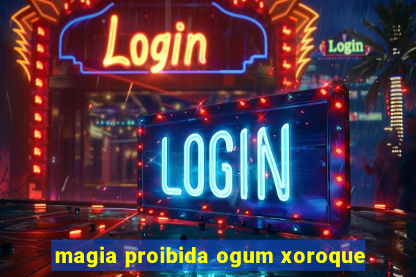 magia proibida ogum xoroque