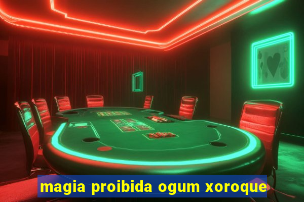 magia proibida ogum xoroque