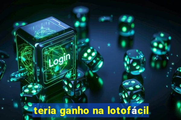 teria ganho na lotofácil