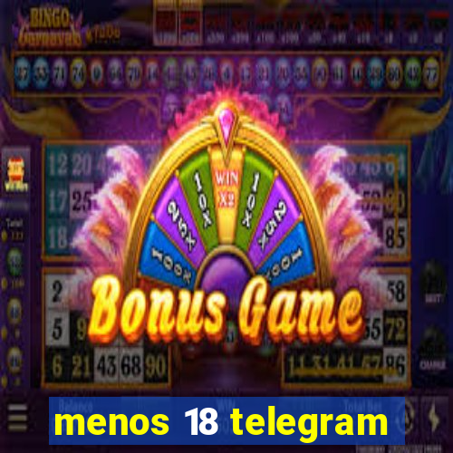 menos 18 telegram