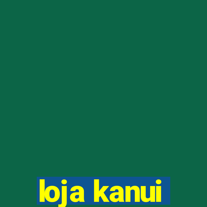 loja kanui