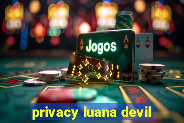 privacy luana devil