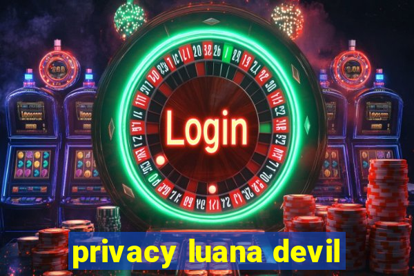 privacy luana devil