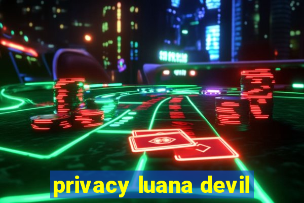 privacy luana devil