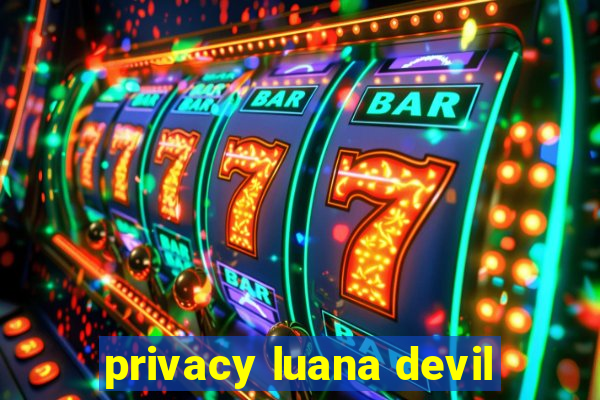 privacy luana devil