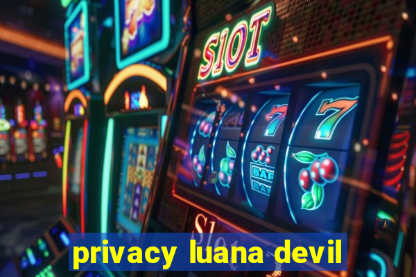 privacy luana devil