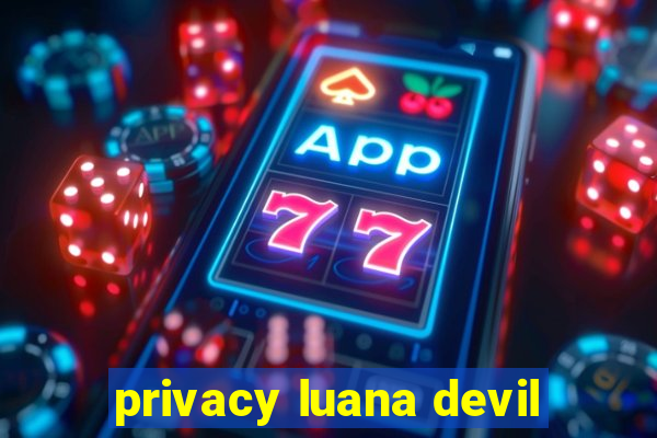 privacy luana devil