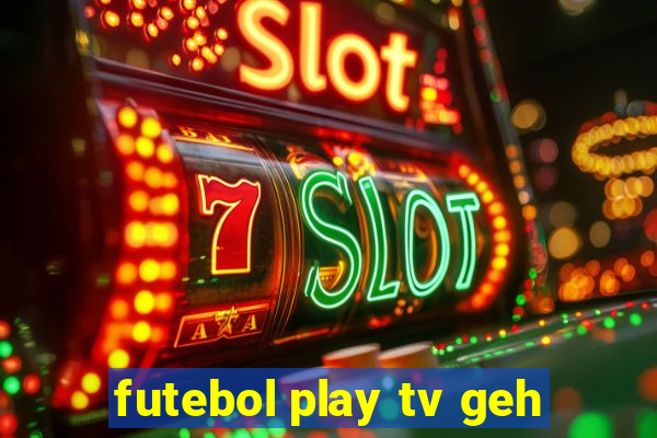 futebol play tv geh