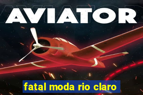 fatal moda rio claro