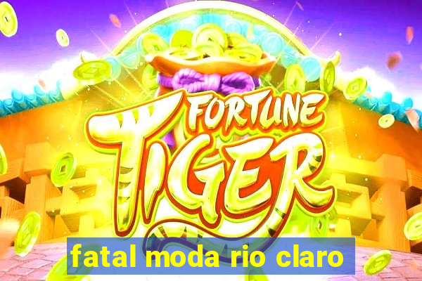 fatal moda rio claro