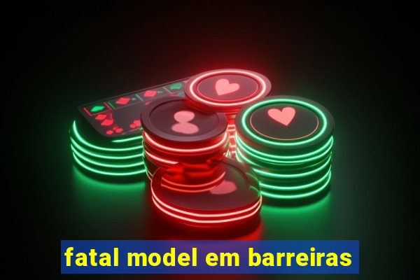 fatal model em barreiras