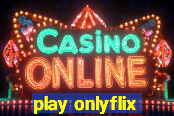 play onlyflix