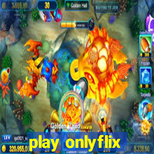 play onlyflix