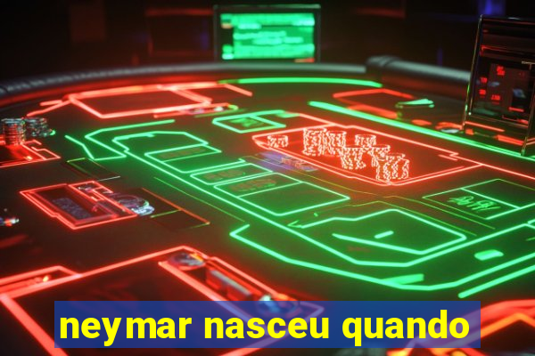 neymar nasceu quando