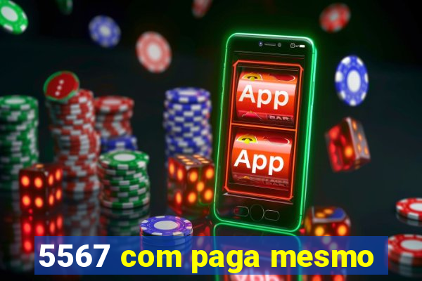 5567 com paga mesmo