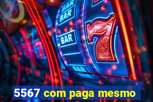 5567 com paga mesmo