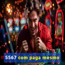 5567 com paga mesmo