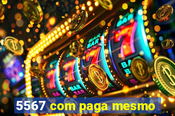 5567 com paga mesmo