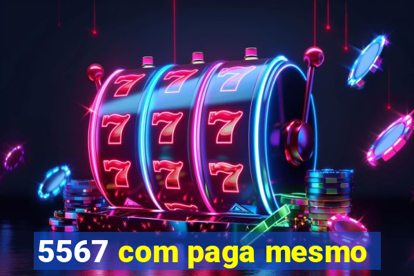 5567 com paga mesmo