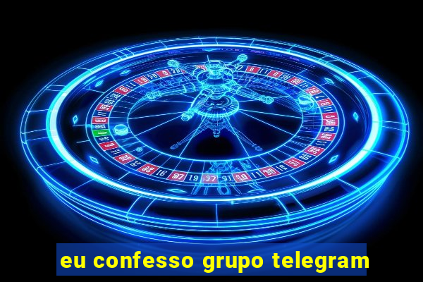 eu confesso grupo telegram