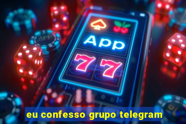 eu confesso grupo telegram