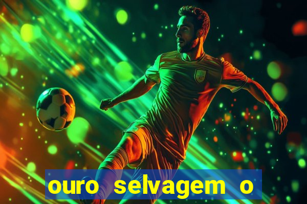 ouro selvagem o que aconteceu na vida