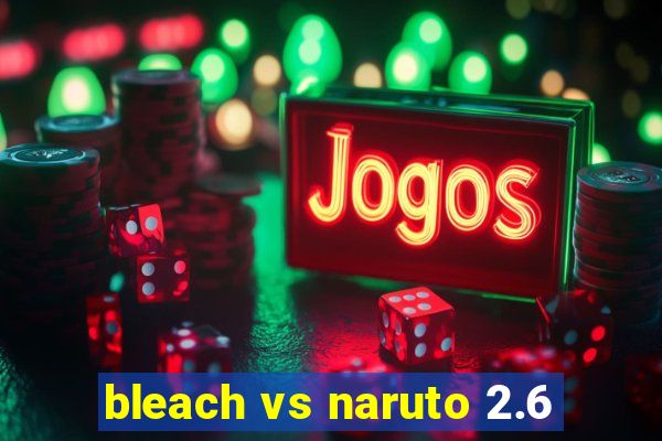 bleach vs naruto 2.6