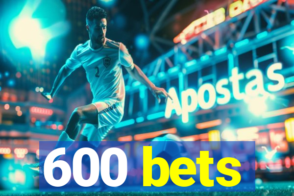 600 bets