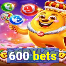 600 bets