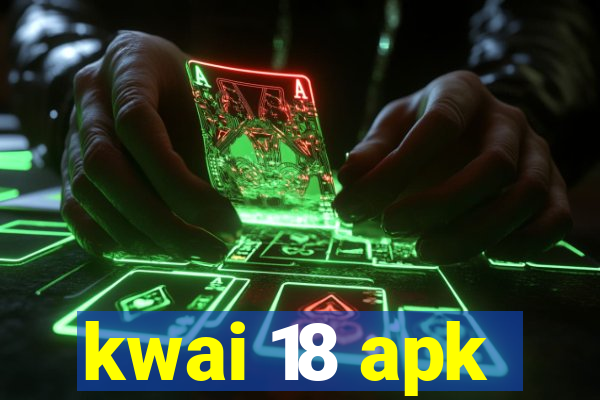 kwai 18 apk