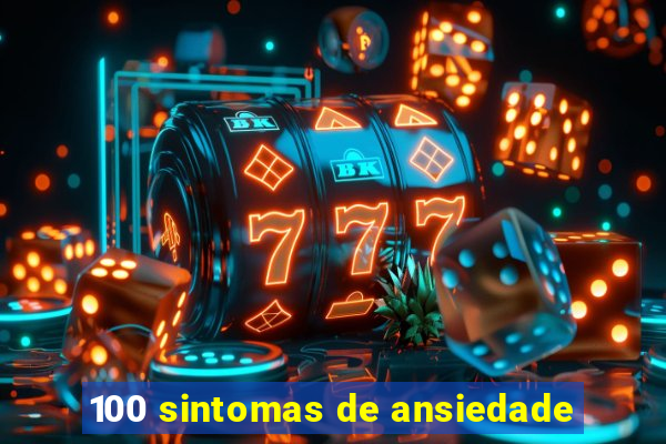 100 sintomas de ansiedade